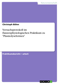 Versuchsprotokoll im flanzenphysiologischen Praktikum zu "Plasmolyseformen" - Christoph Böhm - E-Book