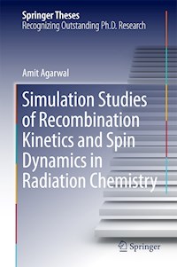 Simulation Studies of Recombination Kinetics and Spin Dynamics in Radiation Chemistry - Amit Agarwal - E-Book