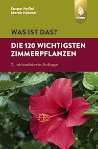 Was ist das? Die 120 wichtigsten Zimmerpflanzen - Kaspar Heißel - E-Book