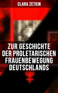 Clara Zetkin: Zur Geschichte der proletarischen Frauenbewegung Deutschlands - Clara Zetkin - E-Book