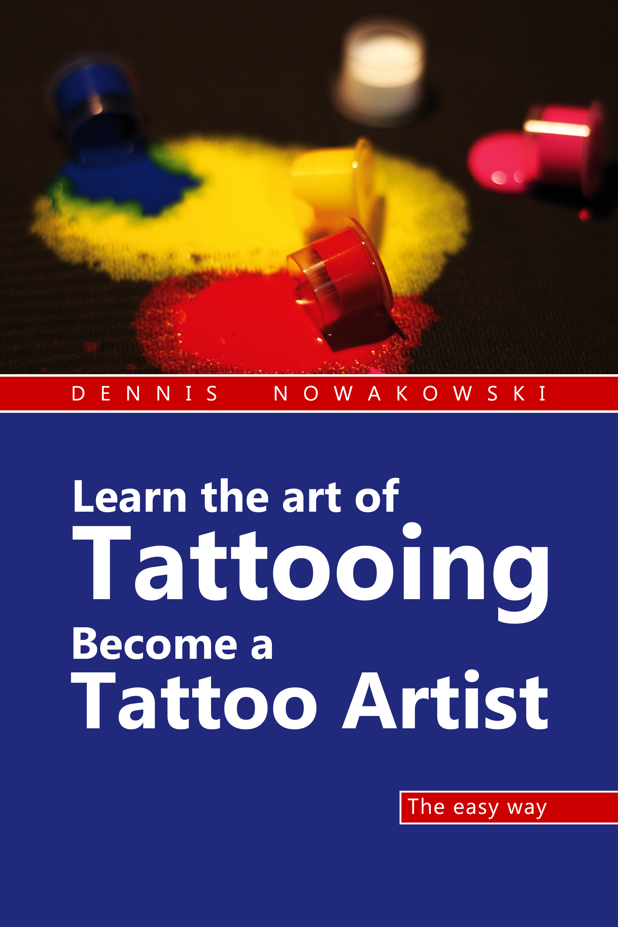 Learn the art of Tattooing - Become a Tattoo artist - Dennis Nowakowski - E-Book