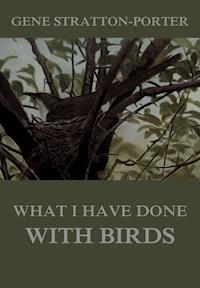 What I have done with birds - Gene Stratton-Porter - E-Book