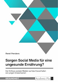 Sorgen Social Media für eine ungesunde Ernährung? Der Einfluss sozialer Medien auf das Essverhalten von jungen Erwachsenen - René Penders - E-Book
