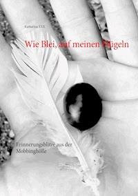 Wie Blei, auf meinen Flügeln - Katharina Xxx - E-Book