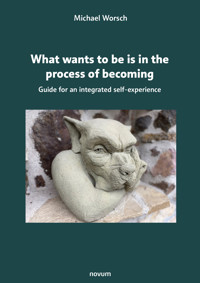 What wants to be is in the process of becoming - Michael Worsch - E-Book