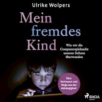 Mein fremdes Kind: Wie wir die Computerspielsucht unseres Sohnes überwanden. Über Vertrauen und Wege aus der Abhängigkeit  - Ulrike Wolpers - Hörbuch
