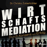 Wirtschaftsmediation - Durch Konsens zum Erfolg (Ungekürzt) - Dr. Christa Zuberbühler - Hörbuch
