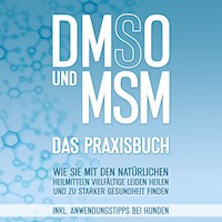 DMSO und MSM - Das Praxisbuch: Wie Sie mit den natürlichen Heilmitteln vielfältige Leiden heilen und zu starker Gesundheit finden - inkl. Anwendungstipps bei Hunden - Felix Dreier - Hörbuch