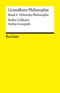 Grundkurs Philosophie. Band 6: Politische Philosophie - Stefan Gosepath - E-Book