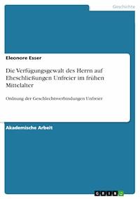 Die Verfügungsgewalt des Herrn auf Eheschließungen Unfreier im frühen Mittelalter - Eleonore Esser - E-Book