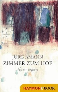Zimmer zum Hof - Jürg Amann - E-Book