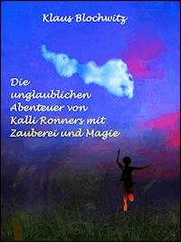 Die unglaublichen Abenteuer von Kalli Ronners mit Zauberei und Magie - Klaus Blochwitz - E-Book