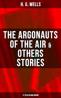 The Argonauts of the Air & Others Stories - 17 Titles in One Edition - H G Wells - E-Book