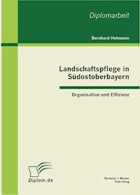 Landschaftspflege in Südostoberbayern: Organisation und Effizienz - Bernhard Hohmann - E-Book