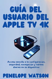 Guía del usuario del Apple TV 4k - Penelope Watson - E-Book