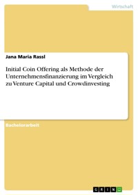 Initial Coin Offering als Methode der Unternehmensfinanzierung im Vergleich zu Venture Capital und Crowdinvesting - Jana Maria Rassl - E-Book