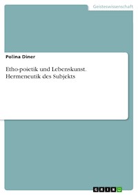 Etho-poietik und Lebenskunst. Hermeneutik des Subjekts - Polina Diner - E-Book