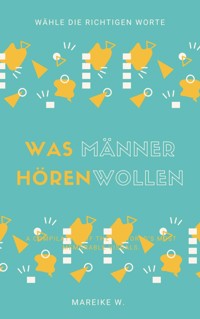Was Männer hören wollen - Mareike W. - E-Book
