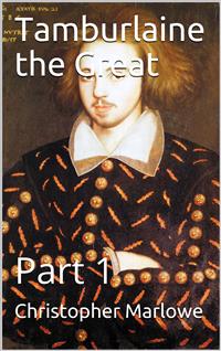 Tamburlaine the Great — Part 1 - Christopher Marlowe - E-Book