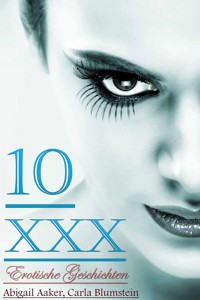 10 XXX Erotische Geschichten - Abigail Aaker - E-Book
