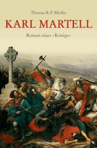 Karl Martell -  Der erste Karolinger - Thomas R.P. Mielke - E-Book