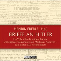 Briefe an Hitler - Ein Volk schreibt seinem Führer - Unbekannte Dokumente aus Moskauer Archiven - Henrik Eberle - Hörbuch