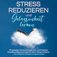 Stress reduzieren und Gelassenheit lernen: Mit gezieltem Stressmanagement und effizienter Stressbewältigung entspannt durch Alltag und Beruf – inkl. effektiver Entspannungstechniken - Isa Lemberger - Hörbuch