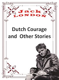 Dutch Courage and Other Stories - Jack London - E-Book