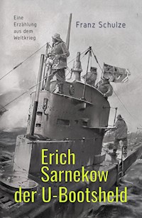 Erich Sarnekow der U-Bootsheld - Franz Schulze - E-Book