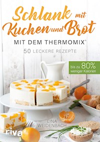 Schlank mit Kuchen und Brot mit dem Thermomix® - Lina Weidenbach - E-Book