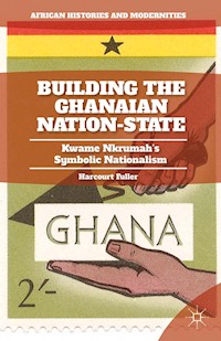 Building the Ghanaian Nation-State - H. Fuller - E-Book