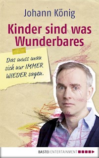 Kinder sind was Wunderbares, das muss man sich nur IMMER WIEDER sagen - Johann König - E-Book + Hörbuch