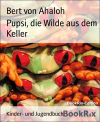 Pupsi, die Wilde aus dem Keller - Bert von Ahaloh - E-Book