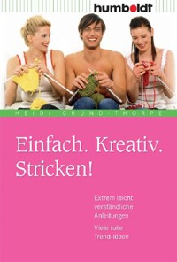 Einfach. Kreativ. Stricken! - Heidi Grund-Thorpe - E-Book
