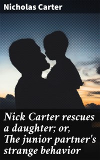 Nick Carter rescues a daughter; or, The junior partner's strange behavior - Nicholas Carter - E-Book