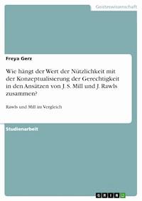 Wie hängt der Wert der Nützlichkeit mit der Konzeptualisierung der Gerechtigkeit in den Ansätzen von J. S. Mill und J. Rawls zusammen? - Freya Gerz - E-Book