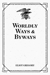 Worldly Ways & Byways - Eliot Gregory - E-Book