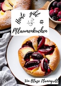 Heute gibt es - Pflaumenkuchen - Blaze Flamingrill - E-Book