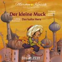 Die ZEIT-Edition "Märchen Klassik für kleine Hörer" - Der kleine Muck und Das kalte Herz mit Musik von Wolfgang Amadeus Mozart und Ludwig van Beethoven - Wilhelm  Hauff - Hörbuch