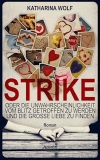 STRIKE - oder die Unwahrscheinlichkeit vom Blitz getroffen zu werden und die große Liebe zu finden - Katharina Wolf - E-Book