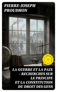 La guerre et la paix - Recherches sur le principe et la constitution du droit des gens - Pierre-Joseph Proudhon - E-Book