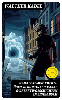 Harald Harst Krimis: Über 70 Kriminalromane & Detektivgeschichten in einem Buch - Walther Kabel - E-Book