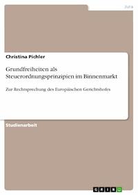 Grundfreiheiten als Steuerordnungsprinzipien im Binnenmarkt - Christina Pichler - E-Book