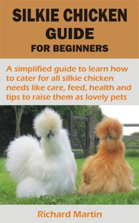 SILKIE CHICKEN GUIDE FOR BEGINNERS - Richard Martin - E-Book