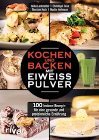 Kochen und Backen mit Eiweißpulver - Heiko Lackstetter - E-Book