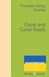 Coral and Coral Reefs - Thomas Henry Huxley - E-Book