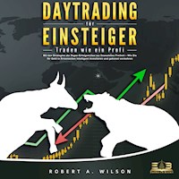 DAYTRADING FÜR EINSTEIGER: Traden wie ein Profi - Wie Sie mit den Strategien der Super-Erfolgreichen in Aktien, ETF, Forex und CFD intelligent investieren und an der Börse höchst profitabel handeln - Robert A. Wilson - E-Book + Hörbuch