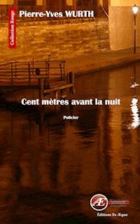 Cent mètres avant la nuit - Pierre-Yves Wurth - E-Book