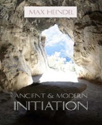 Ancient and Modern Initiation - Max Heindel - E-Book