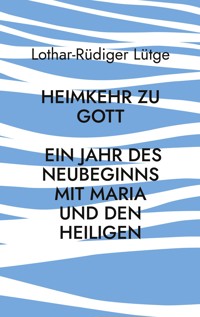 Heimkehr zu Gott - Ein Jahr des Neubeginns mit Maria und den Heiligen - Lothar-Rüdiger Lütge - E-Book
